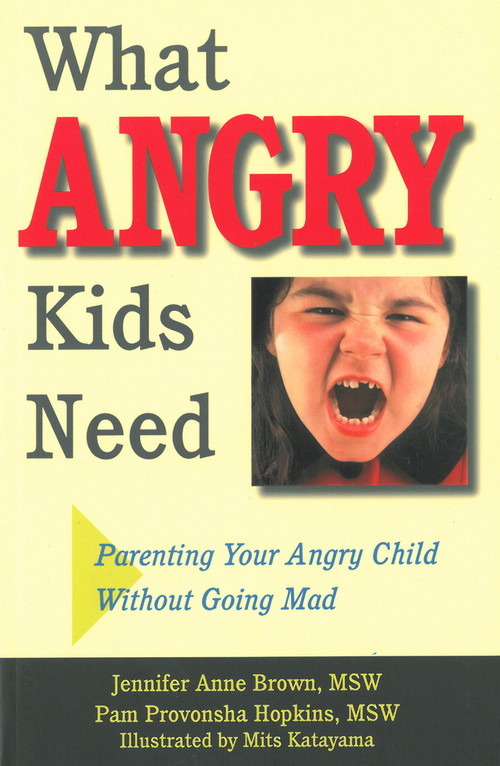What Angry Kids Need (Parenting Your Angry Child Without Going Mad) by Jennifer Anne Brown, Pam  Provonsha Hopkins, Mits Katayama, 9781884734854