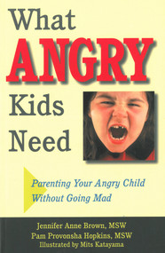 What Angry Kids Need (Parenting Your Angry Child Without Going Mad) by Jennifer Anne Brown, Pam  Provonsha Hopkins, Mits Katayama, 9781884734854