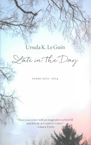 Late in the Day (Poems 2010-2014) by Ursula K. Le Guin, 9781629631226