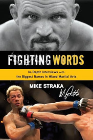 Fighting Words (In-Depth Interviews with the Biggest Names in Mixed Martial Arts) by Mike Straka, 9781600785634