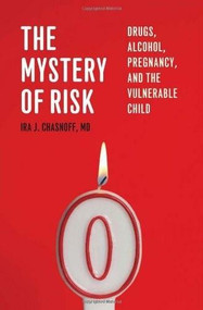 The Mystery of Risk (Drugs, Alcohol, Pregnancy, and the Vulnerable Child) by Ira J. Chasnoff, 9780984053155
