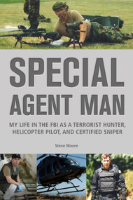 Special Agent Man (My Life in the FBI as a Terrorist Hunter, Helicopter Pilot, and Certified Sniper) by Steve Moore, 9780914090700