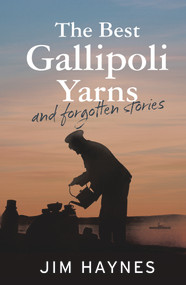 The Best Gallipoli Yarns and Forgotten Stories by Jim Haynes, 9781760111793