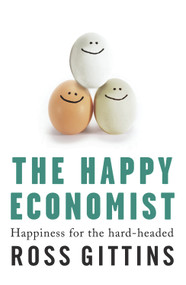 The Happy Economist (Happiness for the Hard-headed) by Ross Gittins, 9781741756739