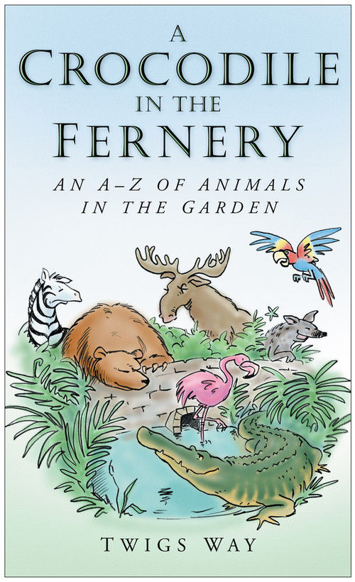 A Crocodile in the Fernery (An A-Z of Animals in the Garden) by Twigs Way, 9780750948722