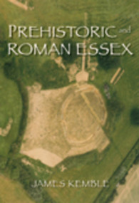 Prehistoric and Roman Essex by James Kemble, 9780752450322