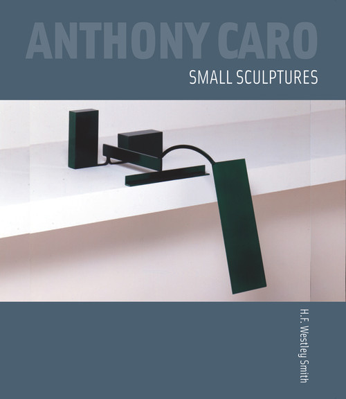 Anthony Caro: Small Sculptures by H.F. Westley Smith, 9781848220515