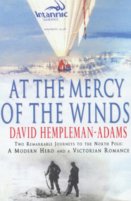 At the Mercy of the Winds (Two Remarkable Journeys to the North Pole: A Modern Hero and a Victorian Romance) by David Hempleman-Adams, 9780593047477