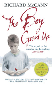 The Boy Grows Up (The Inspirational Story of His Journey from Broken Boy to Family Man) by Richard McCann, 9780091908645
