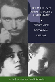 The Makers of Modern Dance in Germany (Rudolf Laban, Mary Wigman, Kurt Jooss) by Isa Partsch-Bergsohn, Harold Bergsohn, 9780871272508