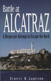 Battle at Alcatraz (A Desperate Attempt to Escape the Rock) by Ernest B. Lageson, 9781886039377