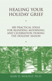 Healing Your Holiday Grief (100 Practical Ideas for Blending Mourning and Celebration During the Holiday Season) by Alan Wolfelt, 9781879651487