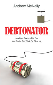 Debtonator (How Debt Favours the Few and Equity Can Work For All of Us) by Andrew McNally, 9781783961658