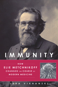 Immunity (How Elie Metchnikoff Changed the Course of Modern Medicine) by Luba Vikhanski, 9781613731109