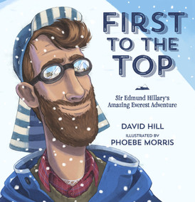 First to the Top: Sir Edmund Hillary's Amazing Everest Adventure by David Hill, Phoebe Morris, 9780143506874