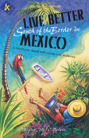 Live Better South of the Border (A Practical Guide for Living and Working) by Mike Nelson, 9781555915469