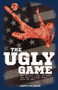 The Ugly Game (How Football Lost Its Magic and What It Could Learn from the NFL) by Martin Calladine, 9781785310072