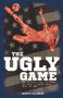 The Ugly Game (How Football Lost Its Magic and What It Could Learn from the NFL) by Martin Calladine, 9781785310072