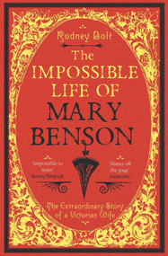 The Impossible Life of Mary Benson (The Extraordinary Story of a Victorian Wife) by Rodney Bolt, 9781843548621