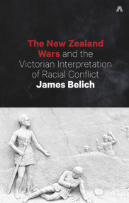 The New Zealand Wars and the Victorian Interpretation of Racial Conflict by James Belich, 9781869408275