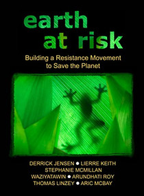 Earth at Risk (Building a Resistance Movement to Save the Planet) by Derrick Jensen, Lierre Keith, 9781604866742