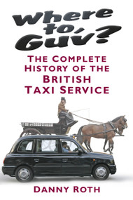Where to, Guv? (The Complete History of British Taxi Service) by Danny Roth, 9780752499413