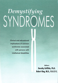 Demystifying Syndromes (Clinical and Educational Implications of Common Syndromes Associated with Persons with Intellectual Disabilities) by Dorothy Griffiths, Robert King, 9781572560406