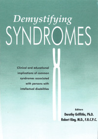 Demystifying Syndromes (Clinical and Educational Implications of Common Syndromes Associated with Persons with Intellectual Disabilities) by Dorothy Griffiths, Robert King, 9781572560406