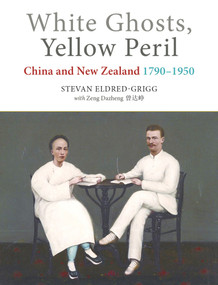 White Ghosts, Yellow Peril (China and NZ 1790-1950) by Stevan Eldred-Grigg, Dazheng Zeng, 9781877578656