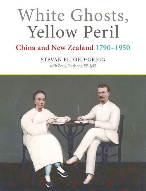 White Ghosts, Yellow Peril (China and NZ 1790-1950) by Stevan Eldred-Grigg, Dazheng Zeng, 9781877578656