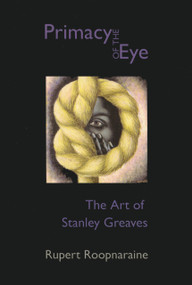 The Primacy of the Eye (The Art of Stanley Greaves) by Rupert Roopnaraine, 9781900715867