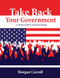 Take Back your Government (A Citizen's Guide to Grassroots Change) by Morgan Carroll, 9781555914455