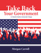 Take Back your Government (A Citizen's Guide to Grassroots Change) by Morgan Carroll, 9781555914455
