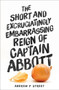 The Short and Excruciatingly Embarrassing Reign of Captain Abbott by Andrew P Street, 9781760290542