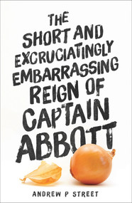 The Short and Excruciatingly Embarrassing Reign of Captain Abbott by Andrew P Street, 9781760290542