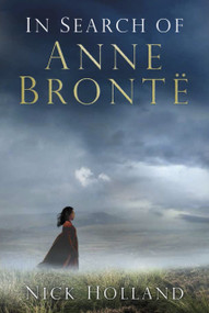 In Search of Anne Brontë by Nick Holland, 9780750965255
