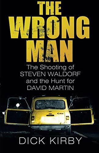 The Wrong Man (The Shooting of Stephen Waldorf and the Hunt for David Martin) by Dick Kirby, 9780750964135