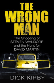 The Wrong Man (The Shooting of Steven Waldorf and the Hunt for David Martin) by Dick Kirby, 9780750964135