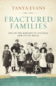 Fractured Families (Life on the Margins in Colonial New South Wales) by Tanya Evans, 9781742232577