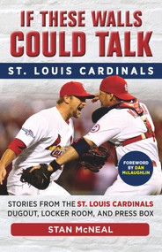 If These Walls Could Talk: St. Louis Cardinals (Stories from the St. Louis Cardinals Dugout, Locker Room, and Press Box) by Stan McNeal, 9781629370538
