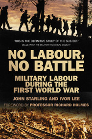 No Labour, No Battle (Military Labour During the First World War) by Ivor Lee, John Starling, 9780750956666