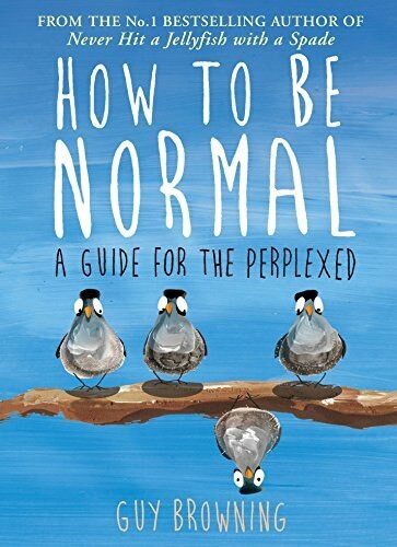 How to Be Normal (A Guide for the Perplexed) by Guy Browning, 9781782395843