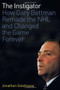 The Instigator (How Gary Bettman Remade the NHL and Changed the Game Forever) by Jonathon Gatehouse, 9781600788154