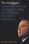 The Instigator (How Gary Bettman Remade the NHL and Changed the Game Forever) by Jonathon Gatehouse, 9781600788154
