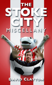 The Stoke City Miscellany by David Clayton, 9780752486291
