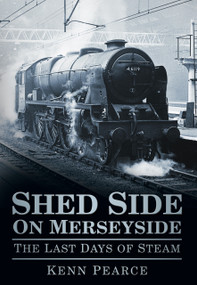 Shed Side on Merseyside (The Last Days of Steam) by Kenn Pearce, 9780752460482