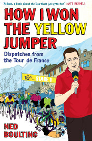 How I Won the Yellow Jumper (Dispatches from the Tour de France) by Ned Boulting, 9780224083362