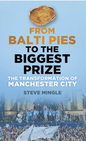 From Balti Pies to the Biggest (The Transformation of Manchester City) by Steve Mingle, 9780752493206