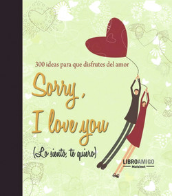 Sorry, I love you (Lo siento, te quiero) (300 ideas para que disfrutes del amor) (Spanish Edition) by Malsinet Editor, 9788496708440