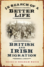 In Search of a Better Life (British and Irish Migration) by Graham Davis, 9780752459547
